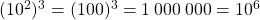 (10^2)^3 = (100)^3 = {1 \:000 \: 000} = 10^6