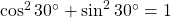 \cos^2 30^{\circ} + \sin^2 30^{\circ}= 1