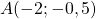 A(-2 ; -0,5)