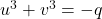 u^3 + v^3 = -q