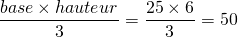 Rendered by QuickLaTeX.com \dfrac{base \times hauteur}{3} = \dfrac{25 \times 6}{3} = 50