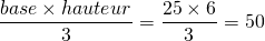 \dfrac{base \times hauteur}{3} = \dfrac{25 \times 6}{3} = 50