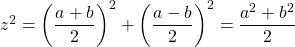 z^2  = \left ( \dfrac{a+b}{2} \right ) ^2 + \left ( \dfrac{a-b}{2} \right ) ^2 = \dfrac{a^2 + b^2}{2}