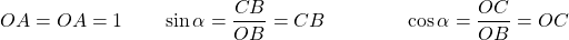 \[ OA = OA = 1 \qquad \sin \alpha = \dfrac{CB}{OB} = CB \qquad \qquad \cos \alpha = \dfrac{OC}{OB} = OC \]