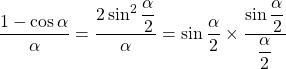 \dfrac{ 1 - \cos \alpha}{\alpha} = \dfrac{2 \sin^2 \dfrac{\alpha}{2}}{\alpha} = \sin \dfrac{\alpha}{2} \times \dfrac{\sin \dfrac{\alpha}{2}}{\dfrac{\alpha}{2}}