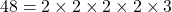 48 = 2 \times 2 \times 2 \times 2 \times 3