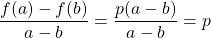 \dfrac{f(a) - f(b)}{a - b} = \dfrac{p(a - b)}{a -b } = p