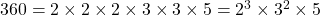 360 = 2 \times 2 \times 2 \times 3 \times 3 \times 5 = 2^3 \times 3^2 \times 5