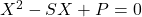 X^2 -SX+P=0