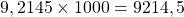 9,2145 \times 1000 = 9214,5