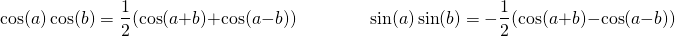 \[ \cos(a)\cos(b) = \dfrac{1}{2}(\cos(a+b)+\cos(a-b)) \qquad \qquad \sin(a)\sin(b) = -\dfrac{1}{2}(\cos(a+b)-\cos(a-b)) \]