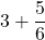 3 + \dfrac{5}{6}