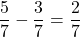 \dfrac{5}{7} - \dfrac{3}{7} = \dfrac{2}{7}