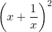 \left ( x + \dfrac{1}{x} \right ) ^2