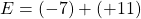 E = (-7)+(+11)