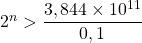 2^n > \dfrac{3,844 \times 10^{11}}{0,1}