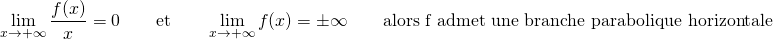 \[ \lim_{x \to +\infty} \dfrac{f(x)}{x}= 0 \qquad \text{et} \qquad \lim_{x \to +\infty} f(x) = \pm\infty \qquad \text{alors f admet une branche parabolique horizontale} \]