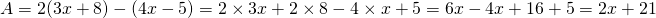 A = 2(3x+8)-(4x-5) = 2 \times 3x + 2 \times 8 - 4 \times x + 5 = 6x - 4x + 16 + 5 = 2x + 21