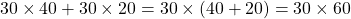 30 \times 40 + 30 \times 20 = 30 \times (40 + 20) = 30 \times 60