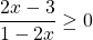 \dfrac{2x-3}{1-2x} \ge 0 