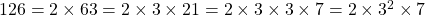 126 = 2 \times 63 = 2 \times 3 \times 21 = 2 \times 3 \times 3 \times 7 = 2 \times 3^2 \times 7