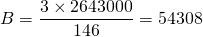 B = \dfrac{3 \times 2 643 000}{146} = 54 308