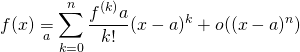\[ f(x) \underset{a}{=} \sum_{k=0}^n \dfrac{f^{(k)}a}{k!} (x-a)^k + o((x-a)^n) \]