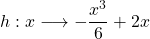 h : x \longrightarrow -\dfrac{x^3}{6} + 2x