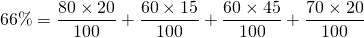 66 \% = \dfrac{80 \times 20}{100} + \dfrac{60 \times 15}{100} + \dfrac{60 \times 45}{100} + \dfrac{70 \times 20}{100}