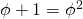 \phi + 1 = \phi^2