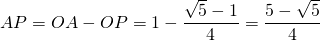 AP = OA - OP = 1 - \dfrac{\sqrt{5} - 1}{4} = \dfrac{5 - \sqrt{5}}{4}