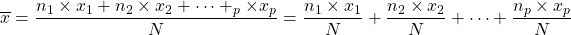 \overline{x} = \dfrac{n_1 \times x_1 + n_2 \times x_2 + \dots + \n_p \times x_p}{N} = \dfrac{n_1 \times x_1}{N} + \dfrac{n_2 \times x_2}{N} + \dots + \dfrac{n_p \times x_p}{N}