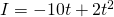 I = -10t + 2t^2