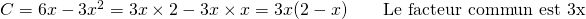 C = 6x - 3x^2 = 3x \times 2 - 3x \times x = 3x(2-x) \qquad \text{Le facteur commun est 3x}