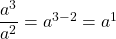 \dfrac{a^3}{a^2} = a^{3-2}=a^1