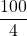 \dfrac{100}{4}