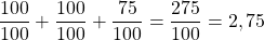 \dfrac{100}{100} + \dfrac{100}{100} + \dfrac{75}{100} = \dfrac{275}{100} = 2,75