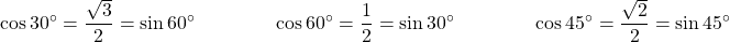 \[ \cos 30^{\circ} = \dfrac{\sqrt{3}}{2} = \sin 60^{\circ} \qquad \qquad \cos 60^{\circ} = \dfrac{1}{2} = \sin 30^{\circ} \qquad \qquad \cos 45^{\circ} = \dfrac{\sqrt{2}}{2} = \sin 45^{\circ} \]