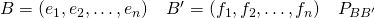 B = (e_1,e_2,\dots,e_n) \quad B' = (f_1,f_2,\dots,f_n) \quad P_{BB'}