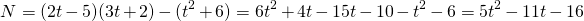 \[ N = (2t - 5)(3t + 2) - (t^2 + 6) = 6t^2 + 4t - 15t - 10 - t^2 - 6 = 5t^2 - 11t - 16 \]