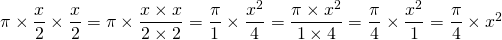 \pi \times \dfrac{x}{2} \times \dfrac{x}{2} = \pi \times \dfrac{x \times x}{2 \times 2} = \dfrac{\pi}{1} \times \dfrac{x^2}{4} = \dfrac{\pi \times x^2}{1 \times 4} = \dfrac{\pi}{4} \times \dfrac{x^2}{1} = \dfrac{\pi}{4} \times x^2