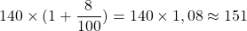 Rendered by QuickLaTeX.com 140 \times (1 + \dfrac{8}{100}) = 140 \times 1,08 \approx 151