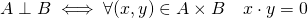 A \perp B \iff \forall (x,y) \in A \times B \quad x \cdot y = 0