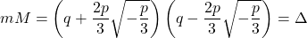 mM = \left(q+\dfrac{2p}{3}\sqrt{-\dfrac{p}{3}}\right)\left(q-\dfrac{2p}{3}\sqrt{-\dfrac{p}{3}}\right) = \Delta