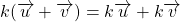 k ( \overrightarrow{u} + \overrightarrow{v}) = k \overrightarrow{u} + k \overrightarrow{v}