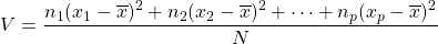 V = \dfrac{ n_1 (x_1 - \overline{x})^2 + n_2 (x_2 - \overline{x})^2 + \dots + n_p (x_p - \overline{x})^2 }{N}