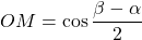 OM = \cos \dfrac{\beta - \alpha}{2}