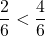 \dfrac{2}{6} < \dfrac{4}{6}