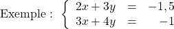 \[ \text{Exemple : }\left\{ \begin{array}{rcr} 2x+3y & = & -1,5 \\ 3x+4y & = & -1 \\ \end{array} \right.\]