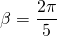 \beta = \dfrac{2\pi}{5}